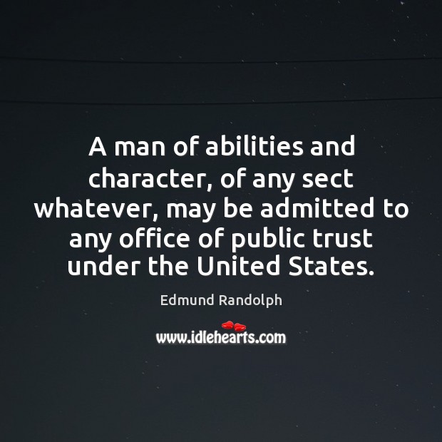 A man of abilities and character, of any sect whatever, may be Edmund Randolph Picture Quote