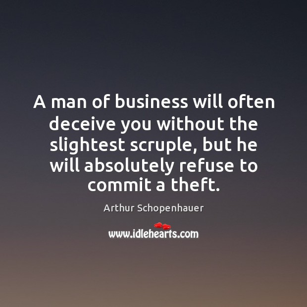 A man of business will often deceive you without the slightest scruple, Arthur Schopenhauer Picture Quote