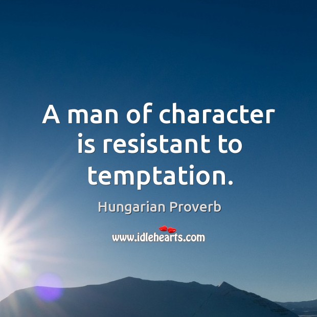 A man of character is resistant to temptation. Hungarian Proverbs Image