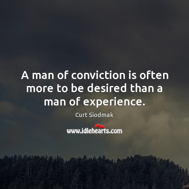 A man of conviction is often more to be desired than a man of experience. Image
