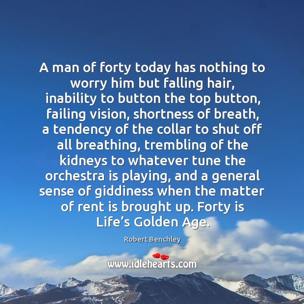 A man of forty today has nothing to worry him but falling hair Robert Benchley Picture Quote