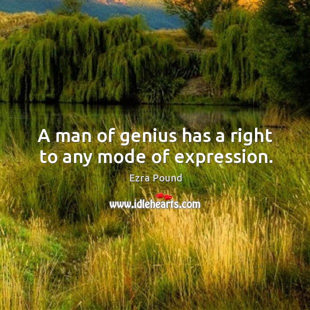 A man of genius has a right to any mode of expression. Ezra Pound Picture Quote