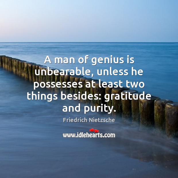 A man of genius is unbearable, unless he possesses at least two 