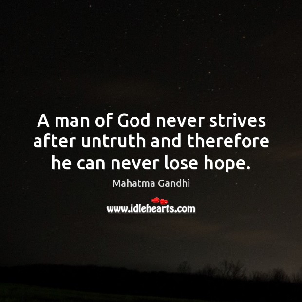 A man of God never strives after untruth and therefore he can never lose hope. Image