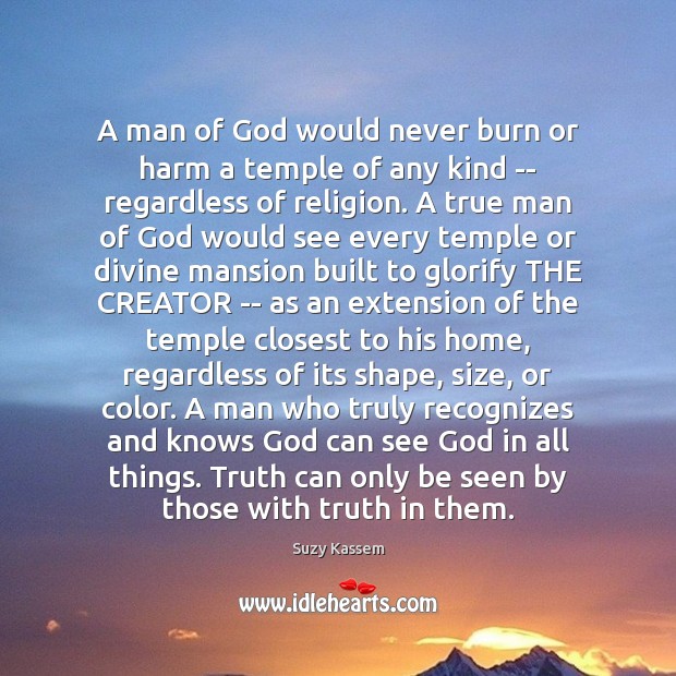 A man of God would never burn or harm a temple of Suzy Kassem Picture Quote