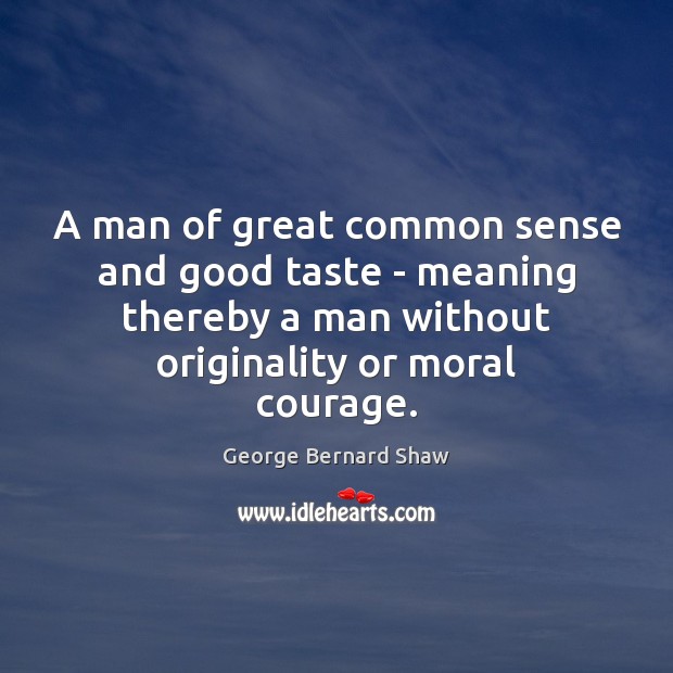A man of great common sense and good taste – meaning thereby George Bernard Shaw Picture Quote