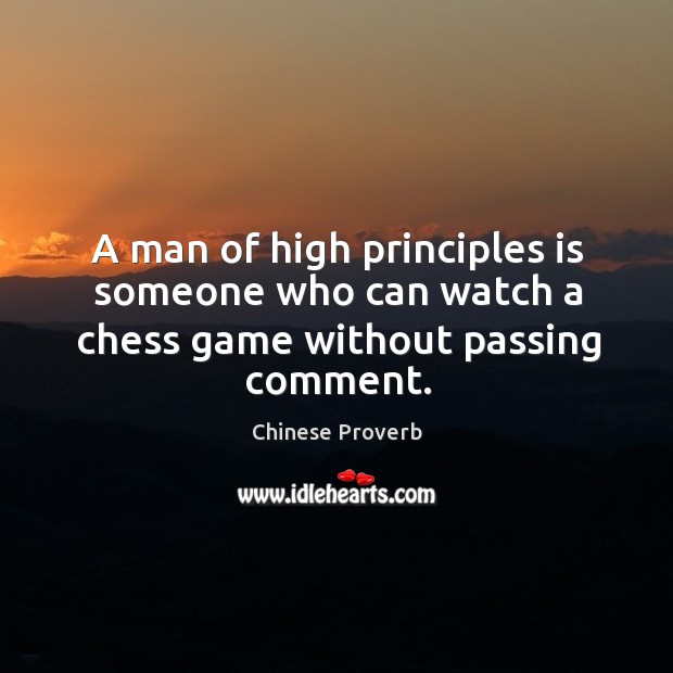 A man of high principles is someone who can watch a chess game Chinese Proverbs Image