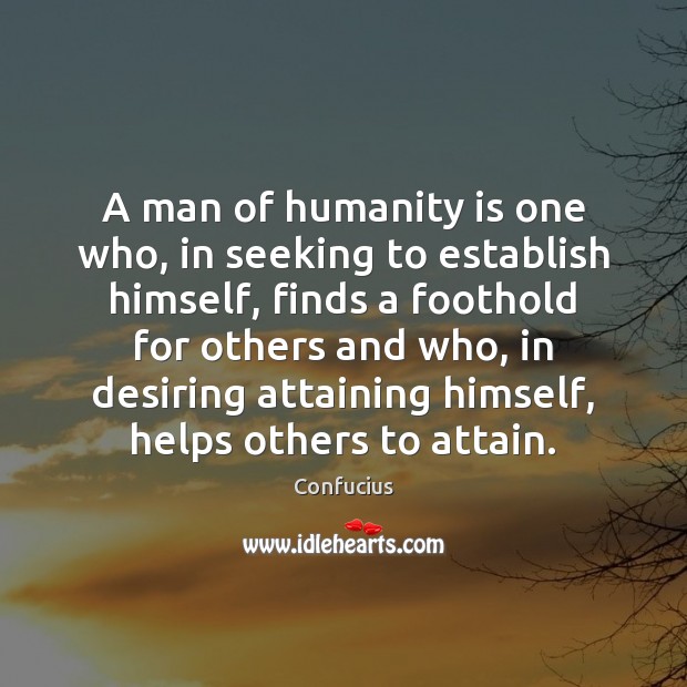 A man of humanity is one who, in seeking to establish himself, Confucius Picture Quote