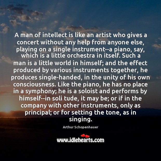 A man of intellect is like an artist who gives a concert Arthur Schopenhauer Picture Quote