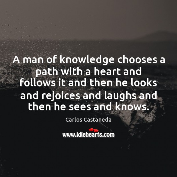 A man of knowledge chooses a path with a heart and follows Carlos Castaneda Picture Quote