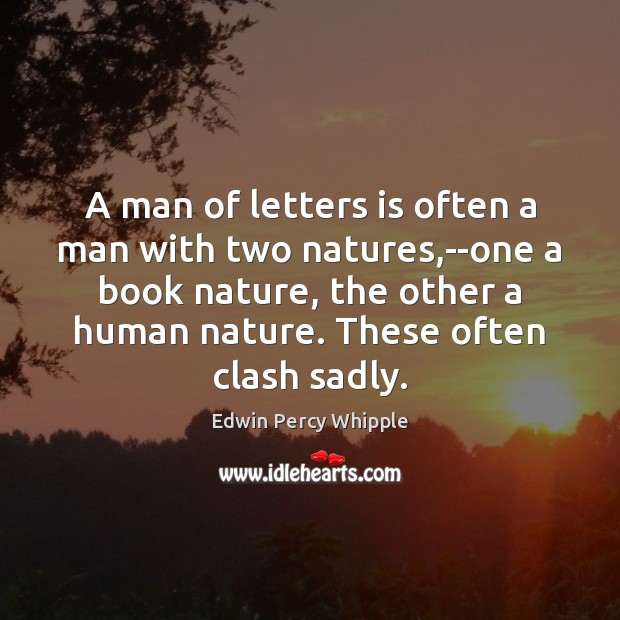 A man of letters is often a man with two natures,–one Image