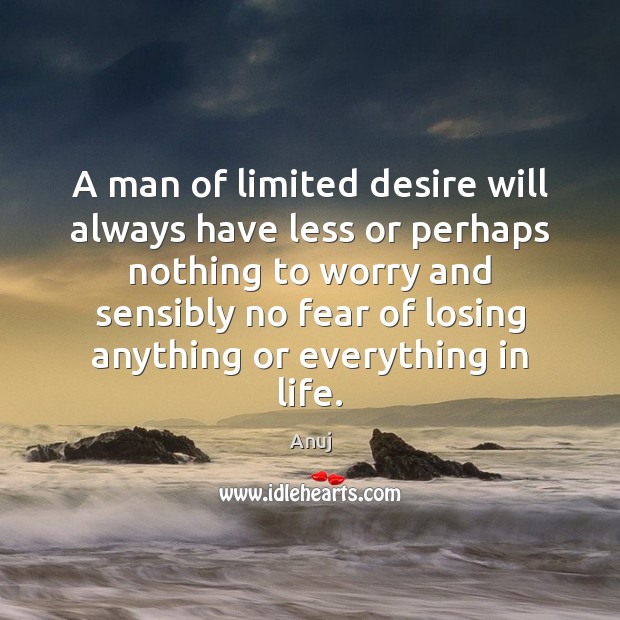A man of limited desire will always have less or perhaps nothing Anuj Picture Quote