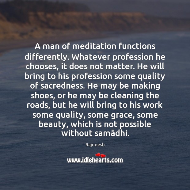 A man of meditation functions differently. Whatever profession he chooses, it does Image