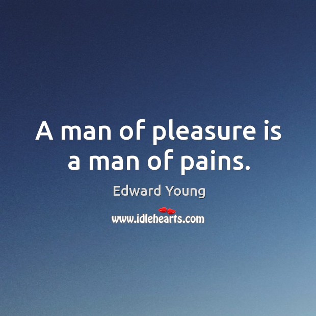 A man of pleasure is a man of pains. Image