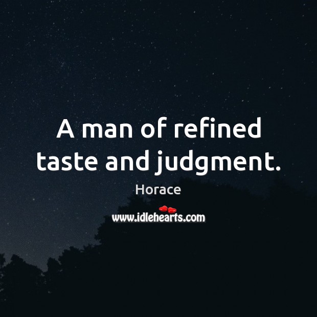 A man of refined taste and judgment. Horace Picture Quote