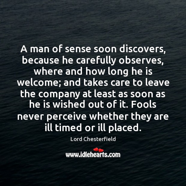 A man of sense soon discovers, because he carefully observes, where and Lord Chesterfield Picture Quote