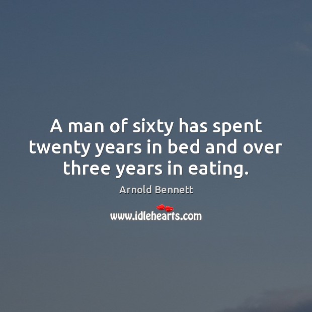 A man of sixty has spent twenty years in bed and over three years in eating. Image
