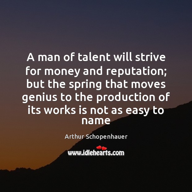 A man of talent will strive for money and reputation; but the Arthur Schopenhauer Picture Quote