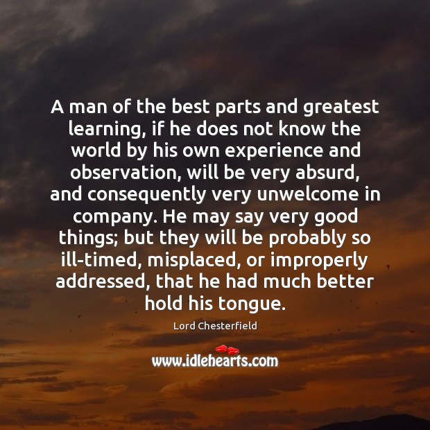 A man of the best parts and greatest learning, if he does Lord Chesterfield Picture Quote