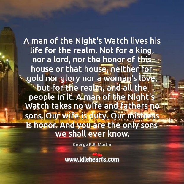 A man of the Night’s Watch lives his life for the realm. George R.R. Martin Picture Quote