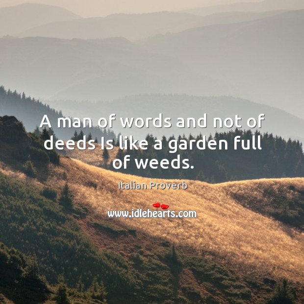 A man of words and not of deeds is like a garden full of weeds. Image