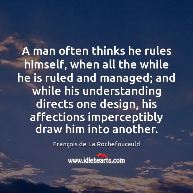 A man often thinks he rules himself, when all the while he François de La Rochefoucauld Picture Quote