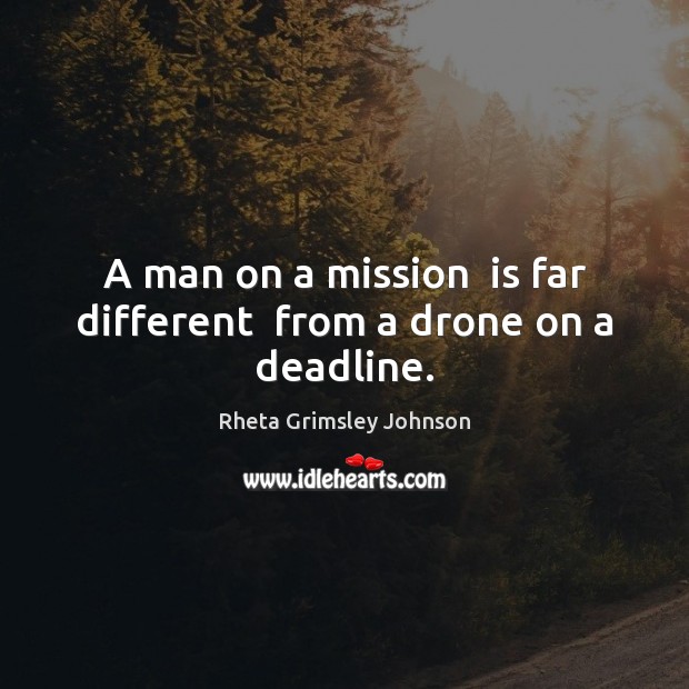 A man on a mission  is far different  from a drone on a deadline. Rheta Grimsley Johnson Picture Quote