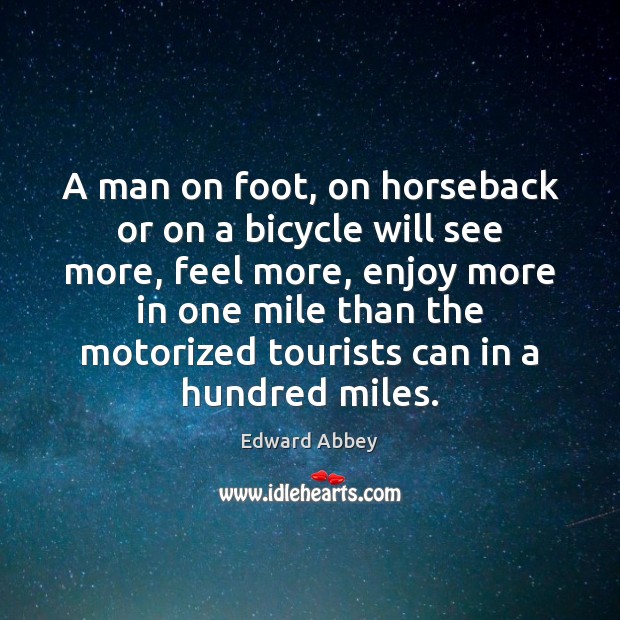 A man on foot, on horseback or on a bicycle will see Edward Abbey Picture Quote