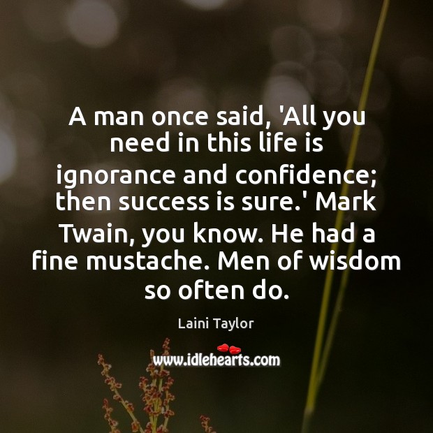 A man once said, ‘All you need in this life is ignorance Laini Taylor Picture Quote