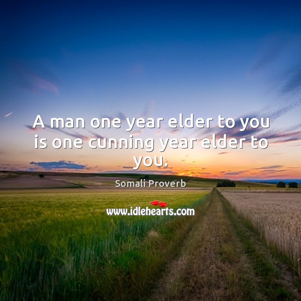 A man one year elder to you is one cunning year elder to you. Somali Proverbs Image