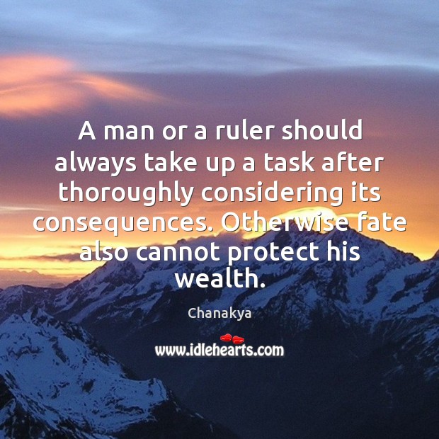 A man or a ruler should always take up a task after 