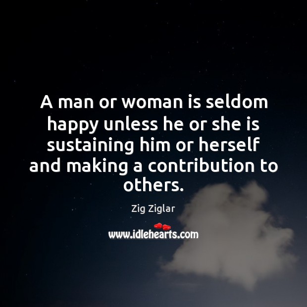 A man or woman is seldom happy unless he or she is Zig Ziglar Picture Quote