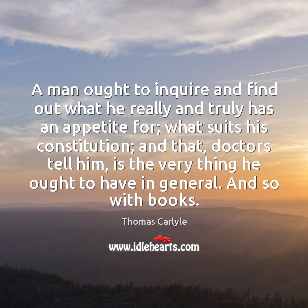 A man ought to inquire and find out what he really and Thomas Carlyle Picture Quote