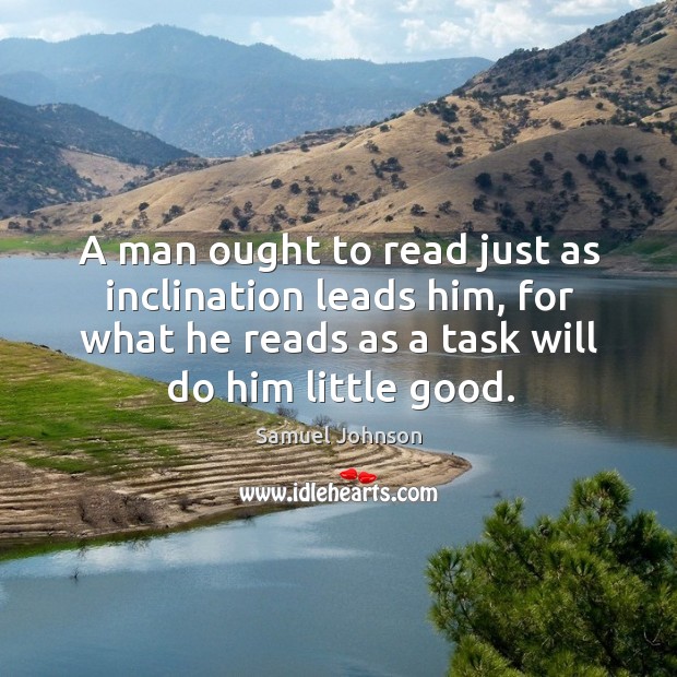 A man ought to read just as inclination leads him, for what he reads as a task will do him little good. Image