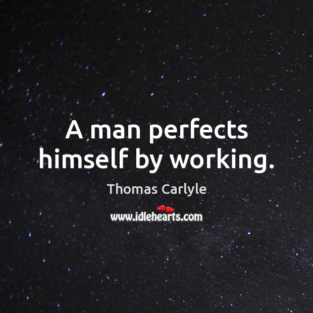 A man perfects himself by working. Image