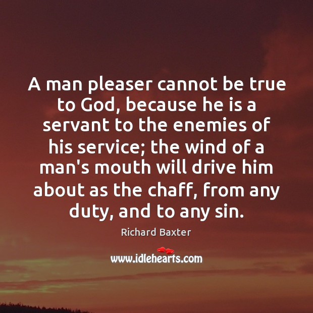 A man pleaser cannot be true to God, because he is a Image