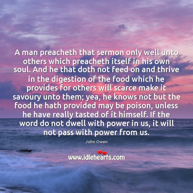 A man preacheth that sermon only well unto others which preacheth itself John Owen Picture Quote