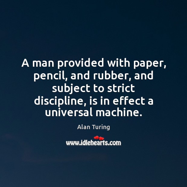 A man provided with paper, pencil, and rubber, and subject to strict Alan Turing Picture Quote