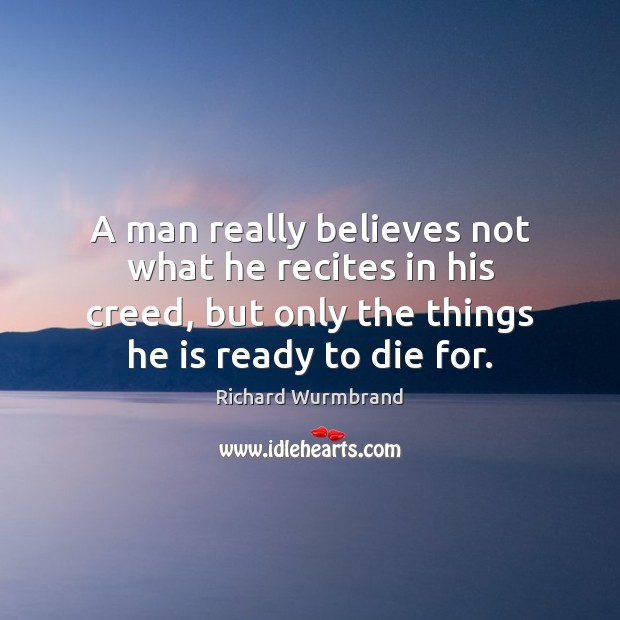 A man really believes not what he recites in his creed, but Richard Wurmbrand Picture Quote