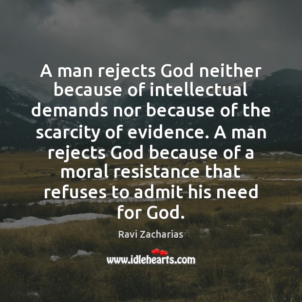 A man rejects God neither because of intellectual demands nor because of Ravi Zacharias Picture Quote