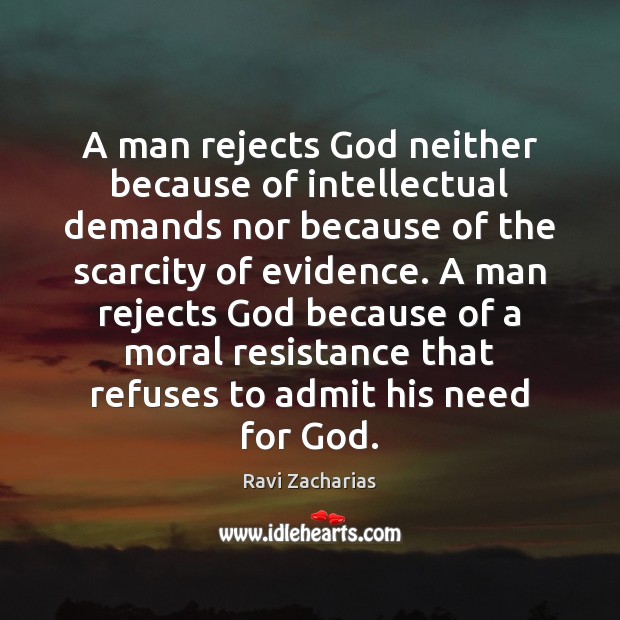 A man rejects God neither because of intellectual demands nor because of Ravi Zacharias Picture Quote