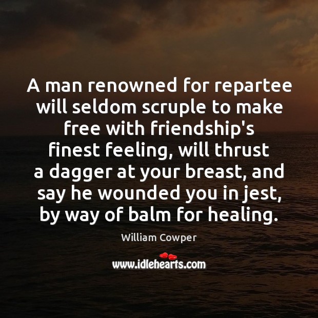 A man renowned for repartee will seldom scruple to make free with William Cowper Picture Quote