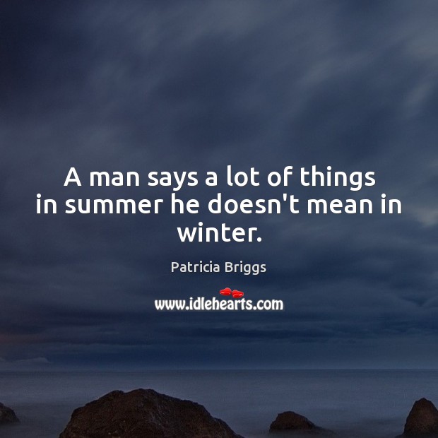 A man says a lot of things in summer he doesn’t mean in winter. Winter Quotes Image
