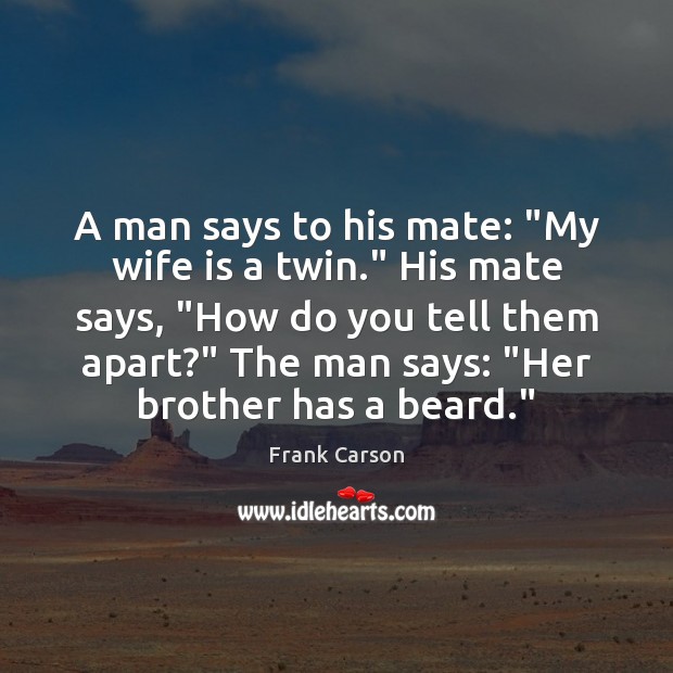 A man says to his mate: “My wife is a twin.” His Brother Quotes Image