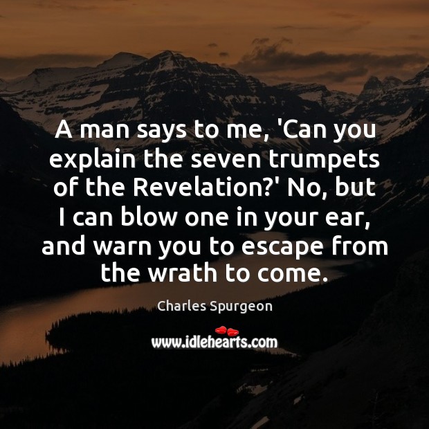 A man says to me, ‘Can you explain the seven trumpets of Charles Spurgeon Picture Quote