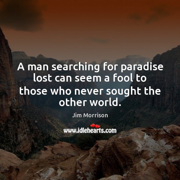 A man searching for paradise lost can seem a fool to those Jim Morrison Picture Quote