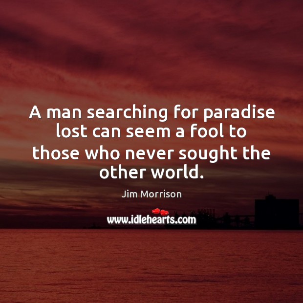 A man searching for paradise lost can seem a fool to those Jim Morrison Picture Quote
