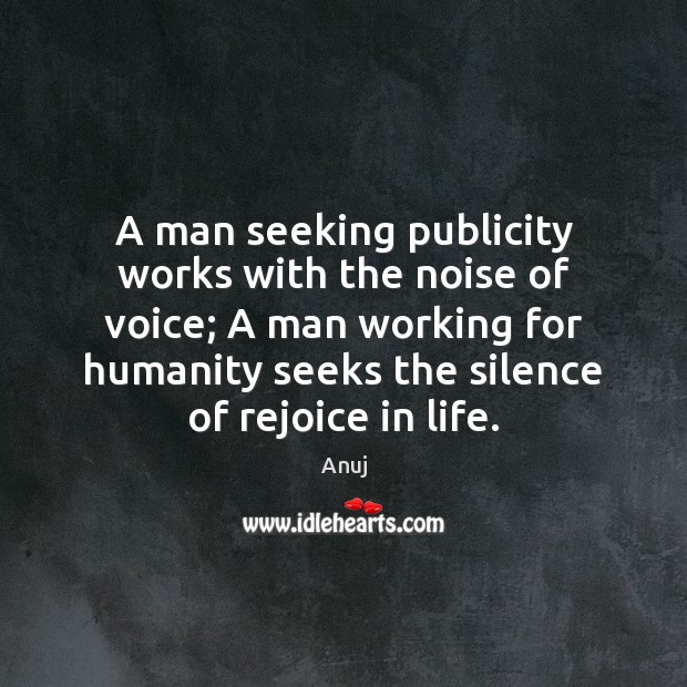 A man seeking publicity works with the noise of voice; A man Anuj Picture Quote