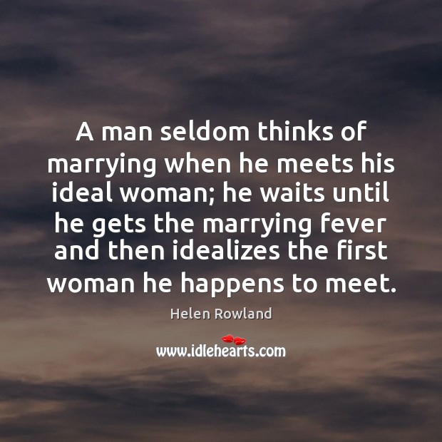 A man seldom thinks of marrying when he meets his ideal woman; Image