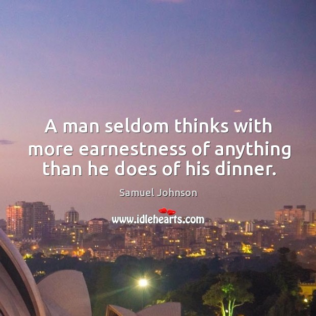 A man seldom thinks with more earnestness of anything than he does of his dinner. Image